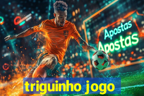 triguinho jogo